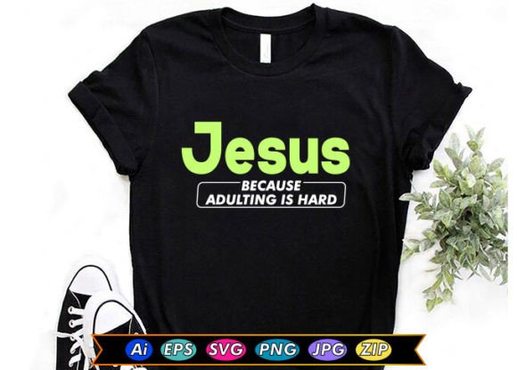 Jesus Because Adulting is Hard: Graphics & T-Shirt Designs